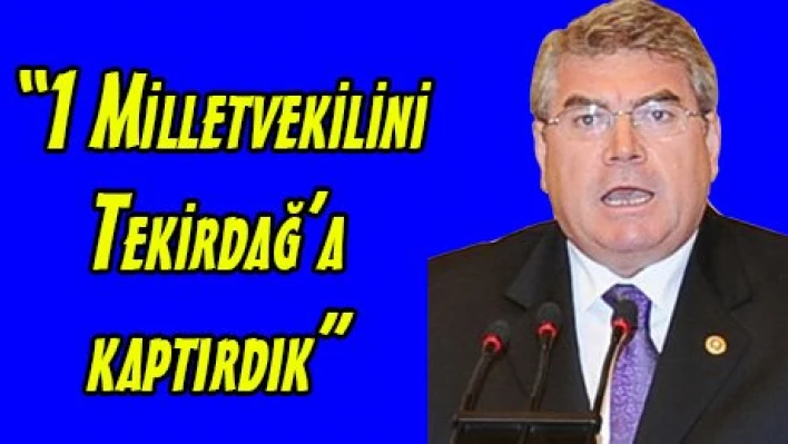 '1 Milletvekilini Tekirdağ'a kaptırdık'