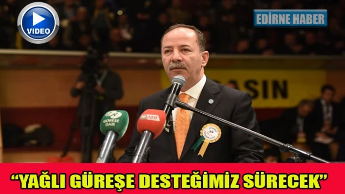 'Yağlı Güreşe destek vermeye devam edeceğiz'