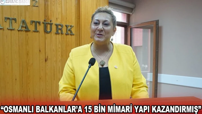 'Osmanlı Balkanlar'a 15 bin mimari yapı kazandırmış'