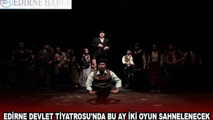 Edirne Devlet Tiyatrosu'nda bu ay iki oyun sahnelenecek