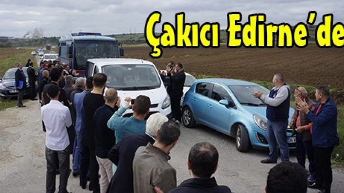 Çakıcı Edirne'de