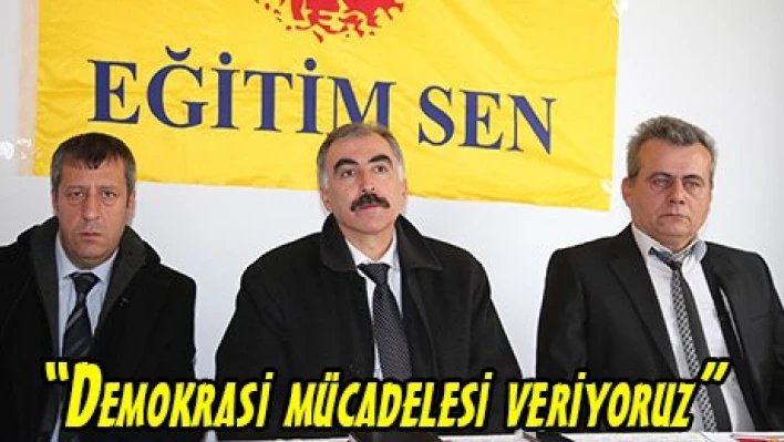 'Demokrasi mücadelesi veriyoruz'