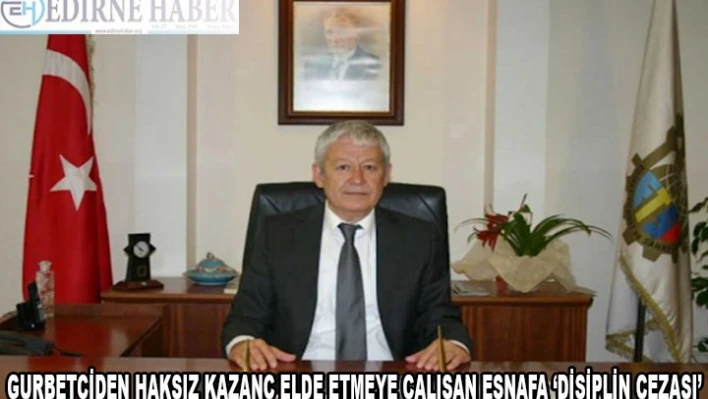  gurbetçiden haksız kazanç elde etmeye çalışan esnafa 'disiplin cezası' verildi