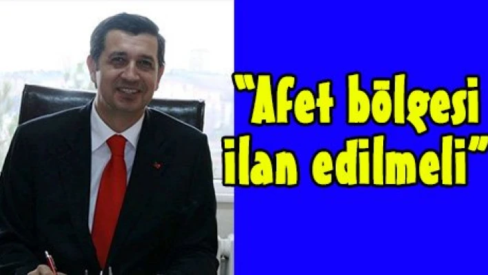'Afet bölgesi ilan edilmeli'