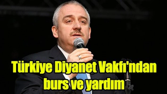 Türkiye Diyanet Vakfı'ndan burs ve yardım