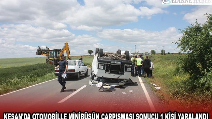 KEŞAN'DA OTOMOBİLLE MİNİBÜSÜN ÇARPIŞMASI SONUCU 1 KİŞİ YARALANDI