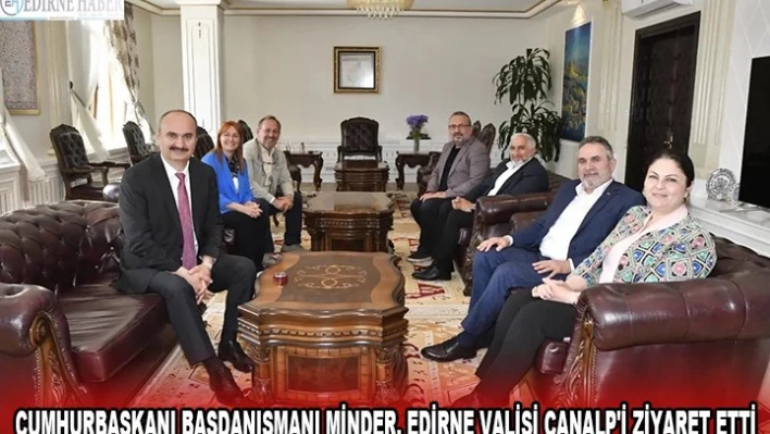 CUMHURBAŞKANI BAŞDANIŞMANI MİNDER, EDİRNE VALİSİ CANALP'İ ZİYARET ETTİ