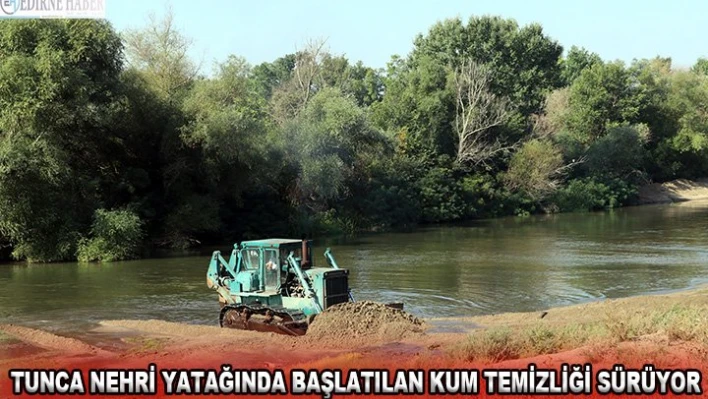 Tunca Nehri yatağında başlatılan kum temizliği sürüyor