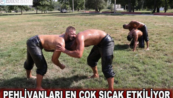  Pehlivanları en çok sıcak etkiliyor