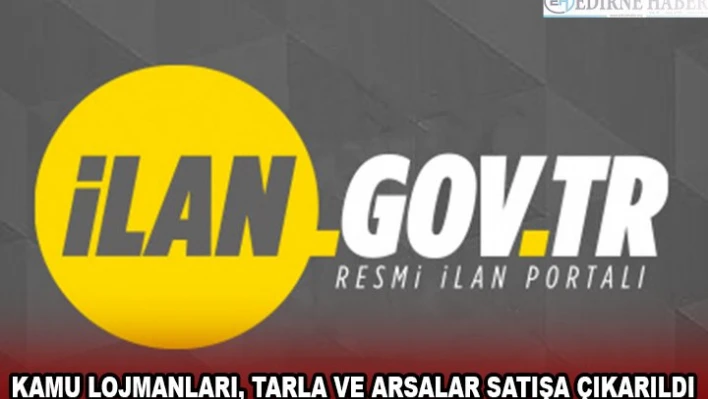 KAMU LOJMANLARI, TARLA VE ARSALAR SATIŞA ÇIKARILDI