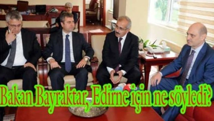 “Edirne’yi önemsiyoruz”