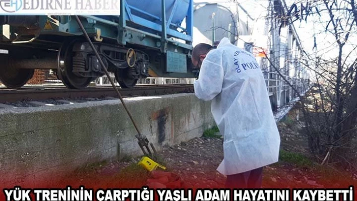 YÜK TRENİNİN ÇARPTIĞI YAŞLI ADAM HAYATINI KAYBETTİ