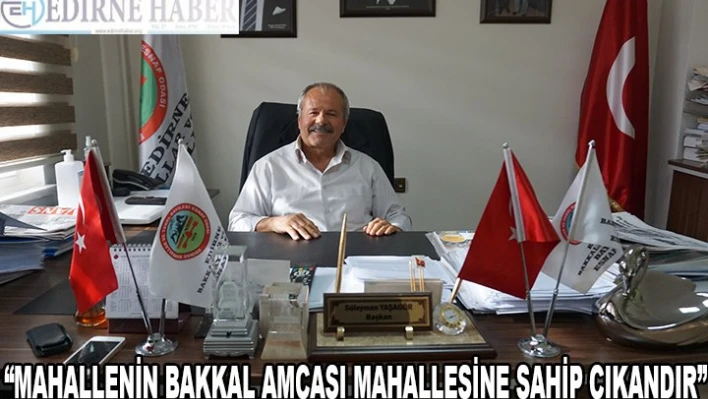 'MAHALLENİN BAKKAL AMCASI MAHALLESİNE SAHİP ÇIKANDIR'