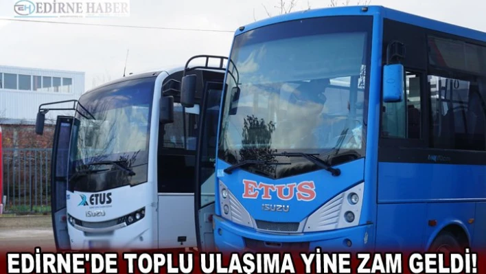 Edirne'de toplu ulaşıma yine zam geldi!