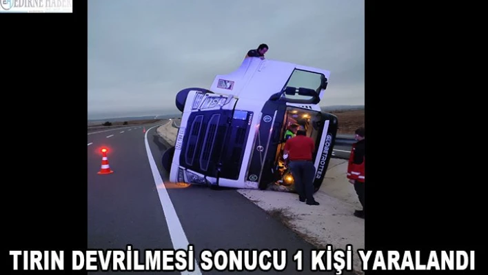 Tırın devrilmesi sonucu 1 kişi yaralandı.