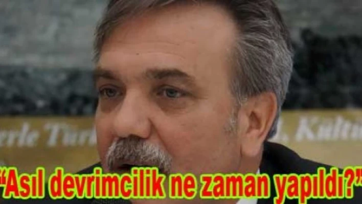 “Asıl devrimcilik son 10 yılda yapıldı”