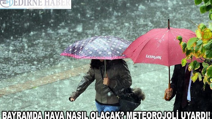 Ramazan Bayramı'nda hava nasıl olacak? Meteoroloji uyardı!
