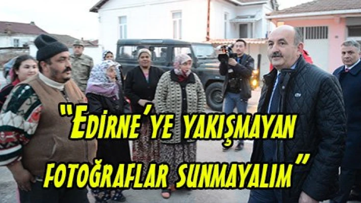 'Edirne'ye yakışmayan fotoğraflar  sunmayalım'