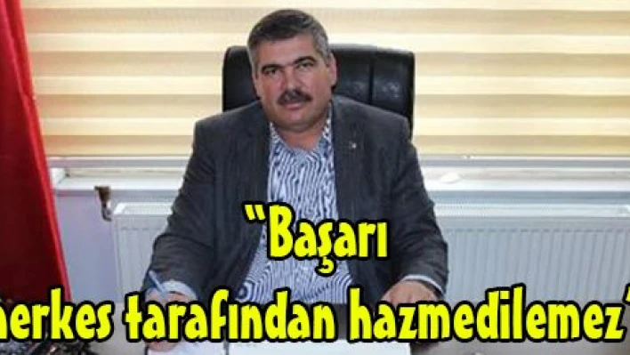 'Başarı herkes tarafından hazmedilemez'