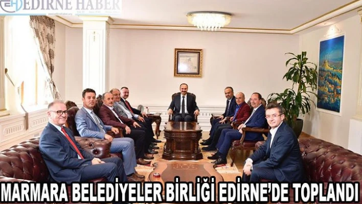 Marmara Belediyeler Birliği Edirne'de Toplandı