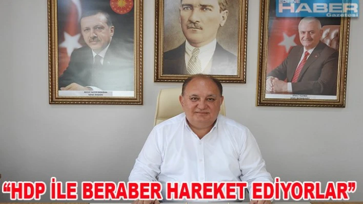 'HDP ile beraber hareket ediyorlar'