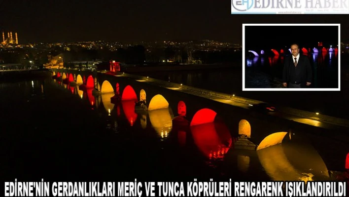 Edirne'nin gerdanlıkları Meriç ve Tunca köprüleri rengarenk ışıklandırıldı