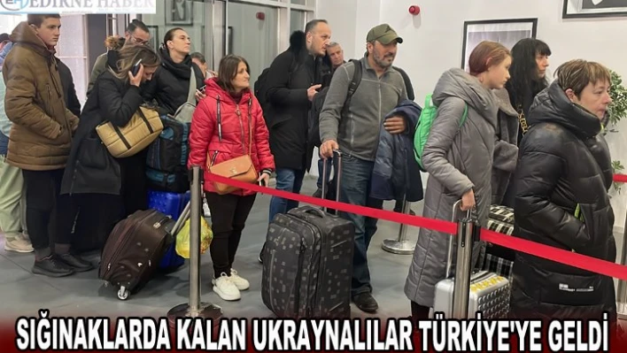 SIĞINAKLARDA KALAN UKRAYNALILAR TÜRKİYE'YE GELDİ