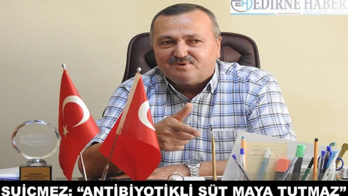 'Antibiyotikli süt maya tutmaz'