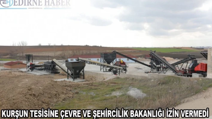 Kurşun Tesisine Çevre ve Şehircilik Bakanlığı İzin vermedi