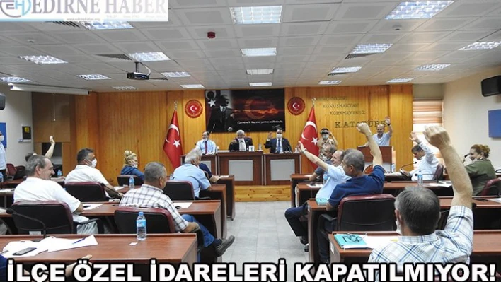 İlçe Özel İdareleri kapatılmıyor