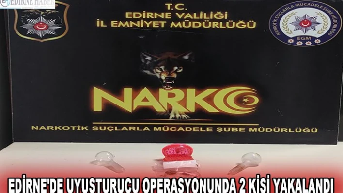 Edirne'de uyuşturucu operasyonunda 2 kişi yakalandı