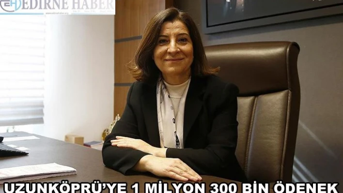 Uzunköprü'ye 1 milyon 300 bin lira ödenek