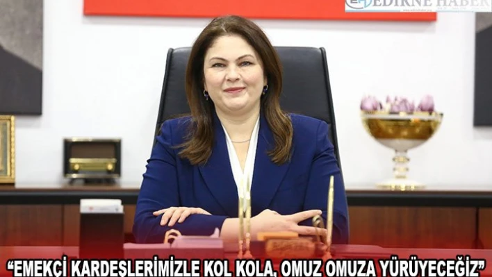 'Emekçi kardeşlerimizle kol kola, omuz omuza yürüyeceğiz'