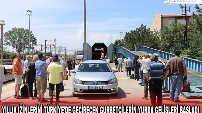 Yıllık izinlerini Türkiye'de geçirecek gurbetçilerin yurda gelişleri başladı