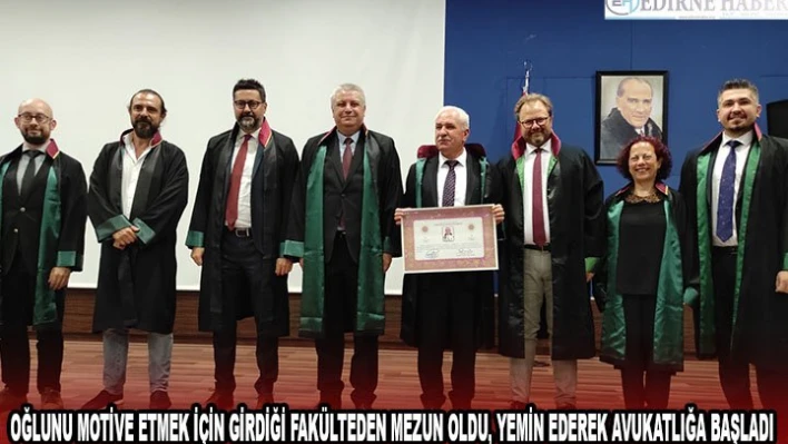 OĞLUNU MOTİVE ETMEK İÇİN GİRDİĞİ FAKÜLTEDEN MEZUN OLDU, YEMİN EDEREK AVUKATLIĞA BAŞLADI