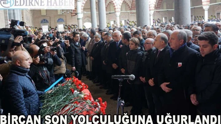 Bircan, Selimiye Camii' den Son Yolculuğuna Uğurlandı