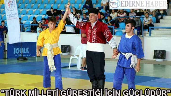 'Türk milleti güreştiği için güçlüdür'