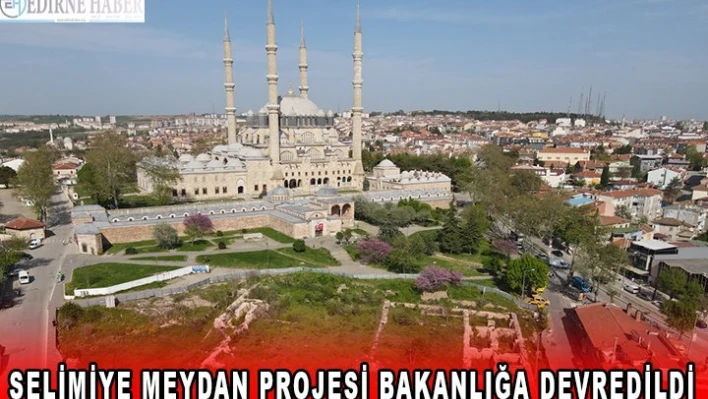 SELİMİYE MEYDAN PROJESİ BAKANLIĞA DEVREDİLDİ
