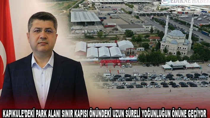 Kapıkule'deki park alanı sınır kapısı önündeki uzun süreli yoğunluğun önüne geçiyor