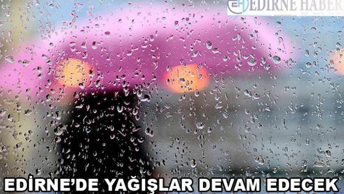 Edirne'de yağışlar devam edecek