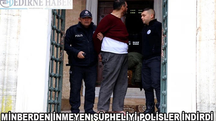 Minberden inmeyen şüpheliyi polisler indirdi