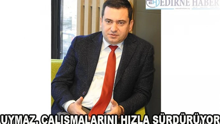 Uymaz, çalışmalarına devam ediyor