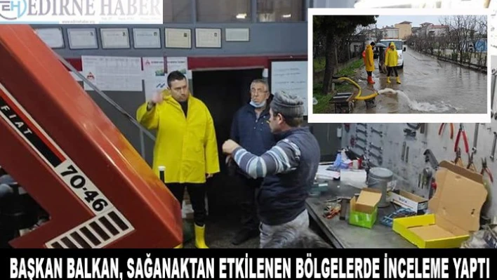 Başkan Balkan, sağanaktan etkilenen bölgelerde inceleme yaptı
