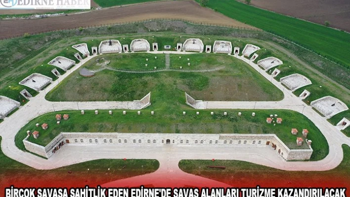 BİRÇOK SAVAŞA ŞAHİTLİK EDEN EDİRNE'DE SAVAŞ ALANLARI TURİZME KAZANDIRILACAK