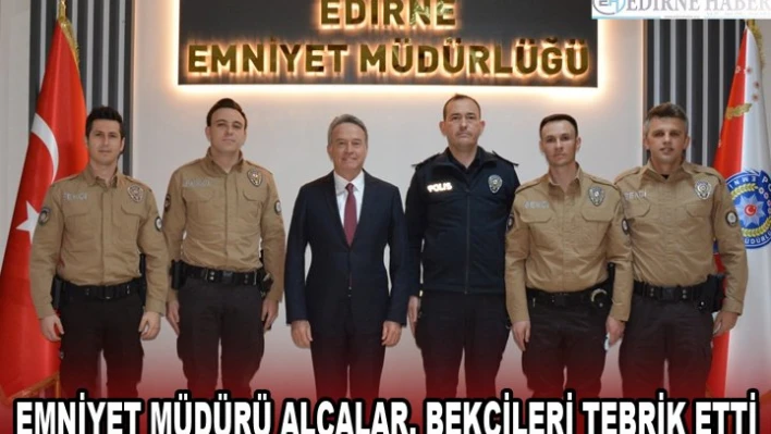 EMNİYET MÜDÜRÜ ALÇALAR, BEKÇİLERİ TEBRİK ETTİ