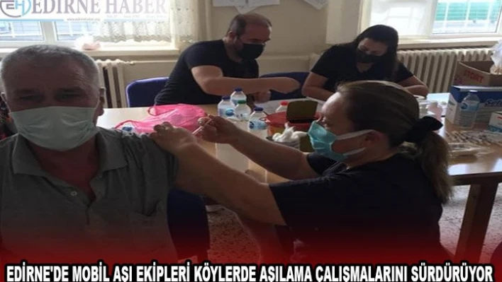 Edirne'de mobil aşı ekipleri köylerde aşılama çalışmalarını sürdürüyor