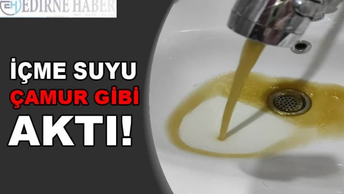 İÇME SUYU ÇAMUR GİBİ AKTI