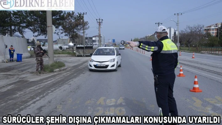 Edirne'de sürücüler mecbur kalmadıkça şehir dışına çıkmamaları konusunda uyarıldı