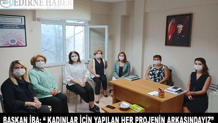'Kadınlar için yapılan her projenin arkasındayız'