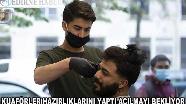 Kuaförler hazırlıklarını yaptı, açılmayı bekliyor!